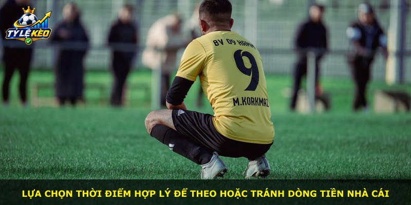Lựa chọn thời điểm hợp lý để theo hoặc tránh dòng tiền nhà cái